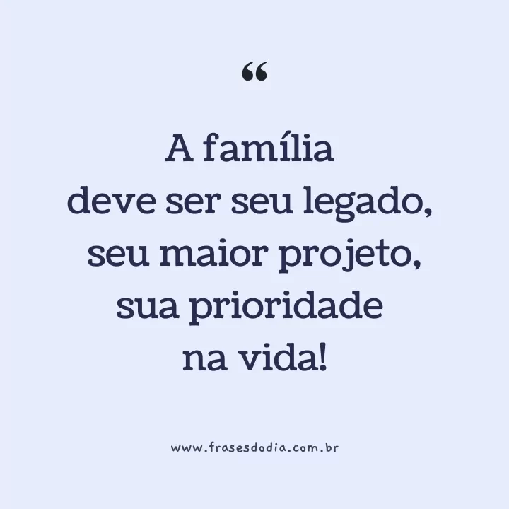 Família Projeto de Deus A família deve ser seu legado, seu maior projeto, sua prioridade na vida