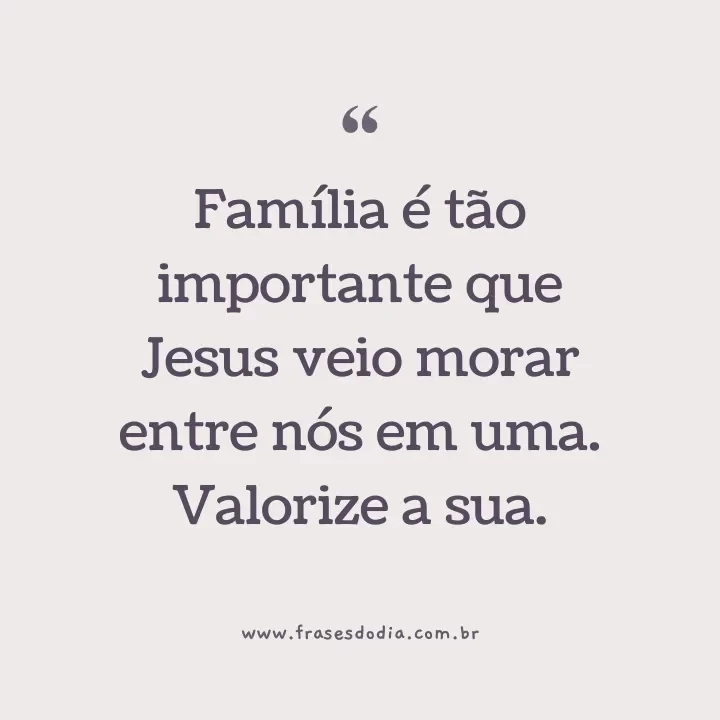 Família é tão importante que Jesus veio morar entre nós em uma. Valorize a sua.