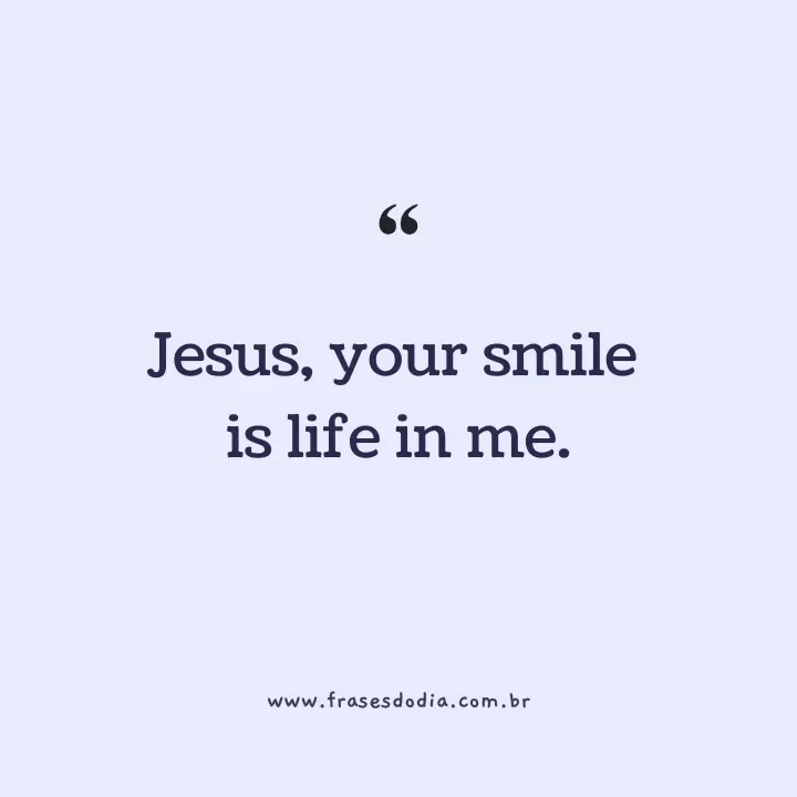 frases cristãs para bio feminina Jesus, your smile is life in me.