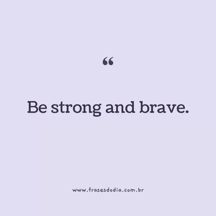 frases em inglês para bio Be strong and brave.