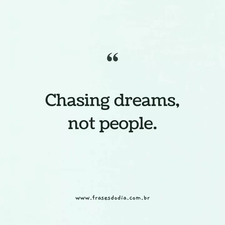 frases em inglês para bio Chasing dreams, not people.