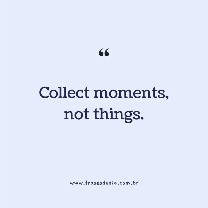 frases em inglês para bio Collect moments, not things