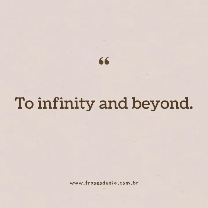 frases em inglês para bio To infinity and beyond.