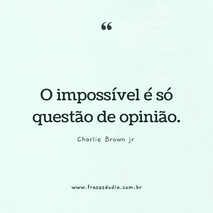 frases sobre limites O impossível é só questão de opinião. - Charlie Brown jr