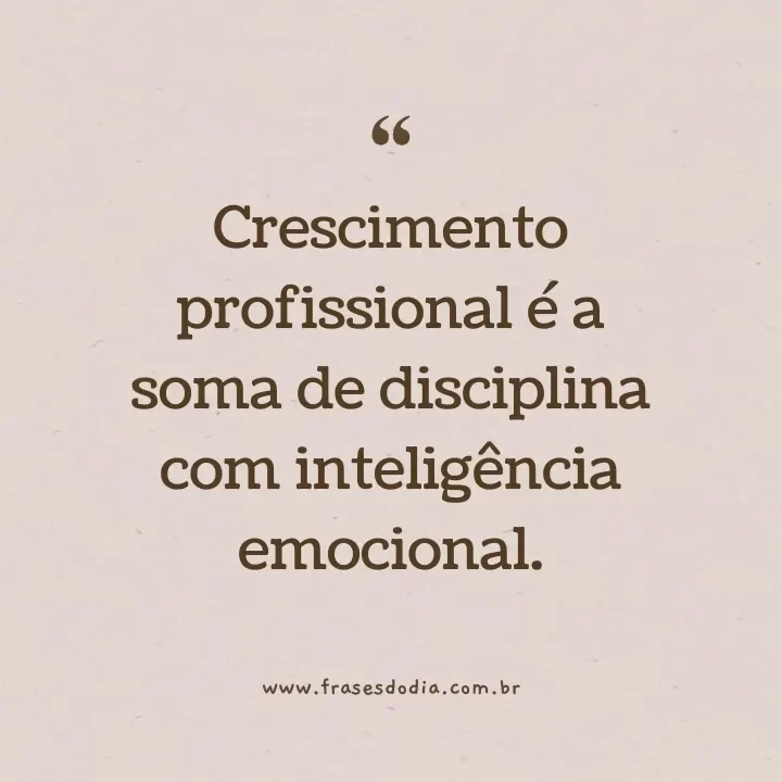 inteligência emocional frases Crescimento profissional é a soma de disciplina com inteligência emocional.