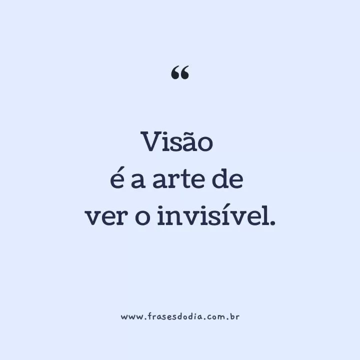 visionário Visão é a arte de ver o invisível.